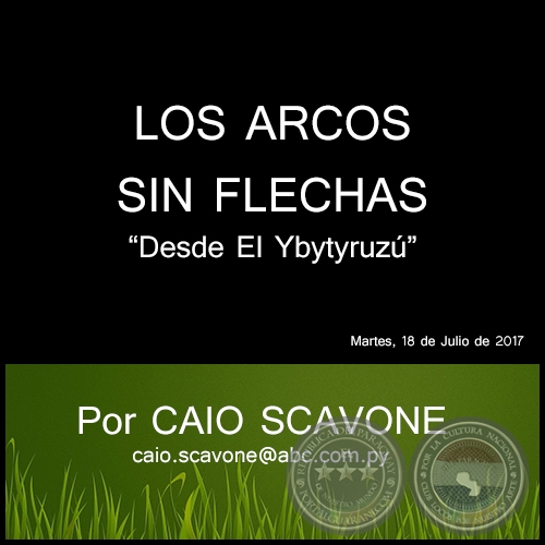 LOS ARCOS SIN FLECHAS - Desde El Ybytyruzú - Por CAIO SCAVONE - Martes, 18 de Julio de 2017